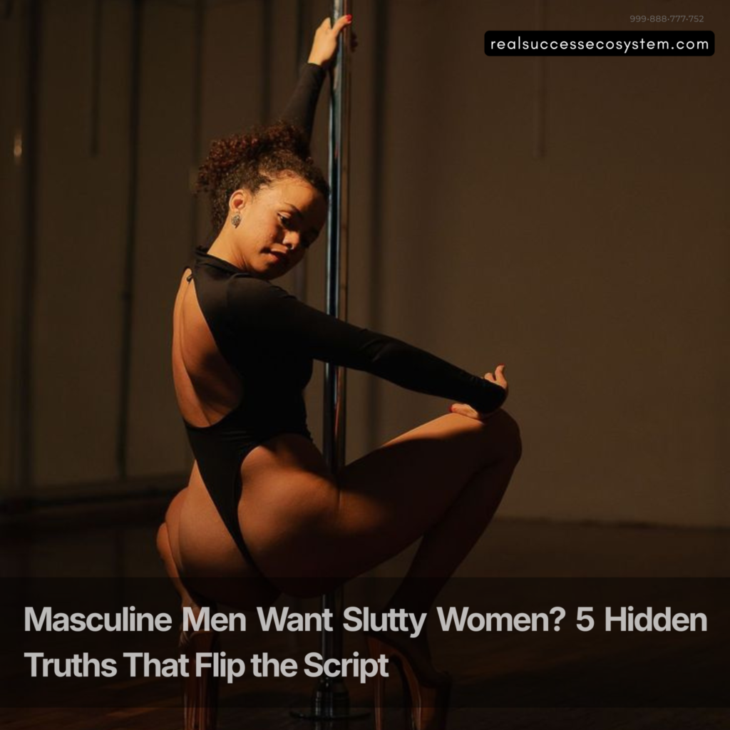 Masculine men want slutty women for emotional and sexual connection