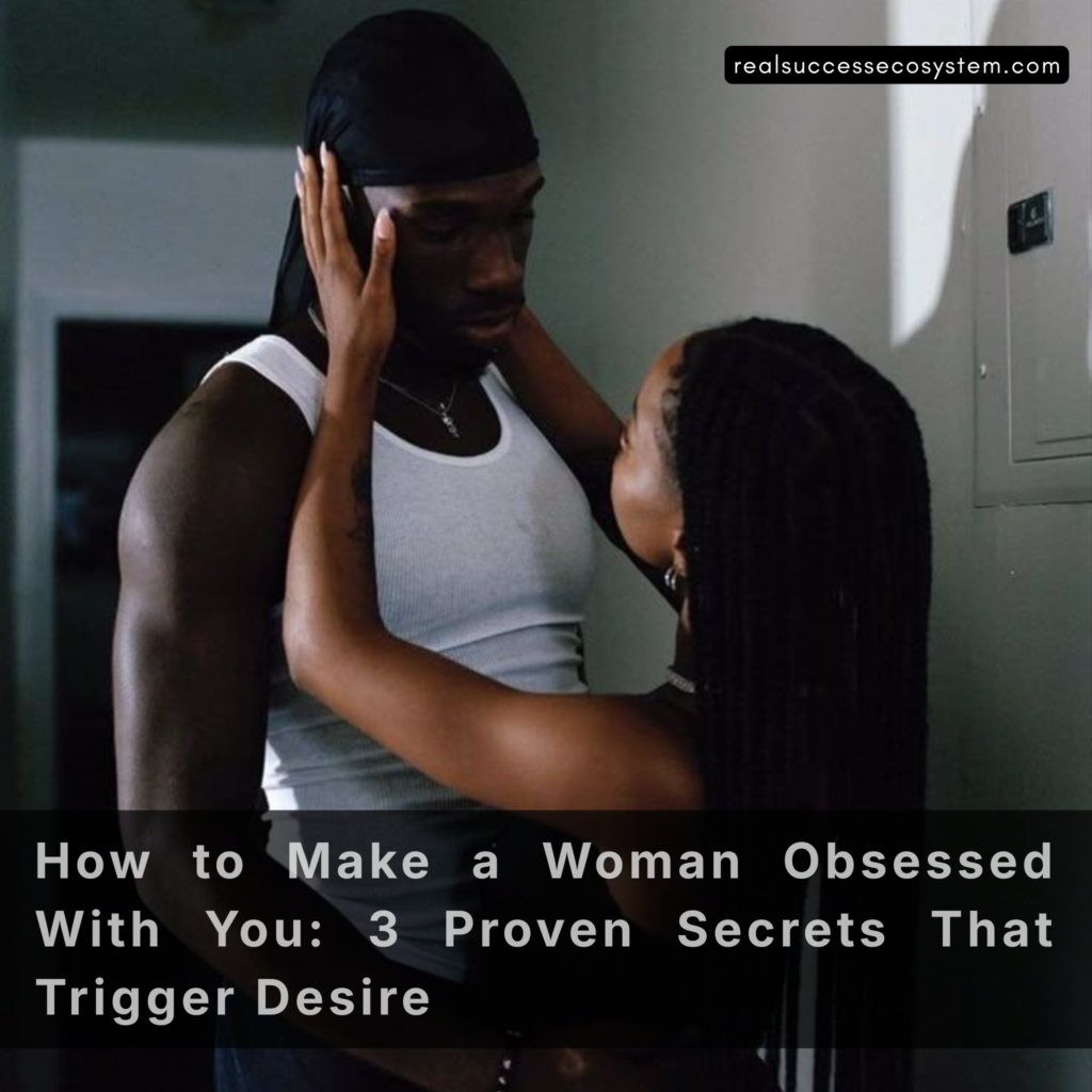 how to make a woman obsessed with you emotional triggers